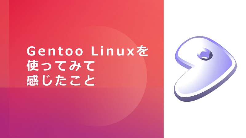 Featured image of post Gentoo Linuxを使ってみて感じたこと